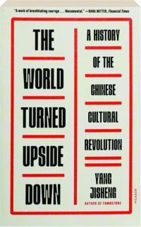 THE WORLD TURNED UPSIDE DOWN: A History of the Chinese Cultural Revolution