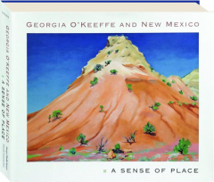 GEORGIA O'KEEFFE AND NEW MEXICO: A Sense of Place