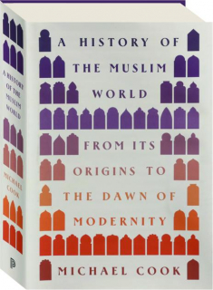 A HISTORY OF THE MUSLIM WORLD: From Its Origins to the Dawn of Modernity