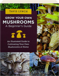 GROW YOUR OWN MUSHROOMS: A Beginner's Guide