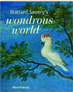 ROELANT SAVERY'S WONDROUS WORLD