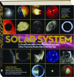 SOLAR SYSTEM: A Visual Exploration of the Planets, Moons, and Other Heavenly Bodies That Orbit Our Sun