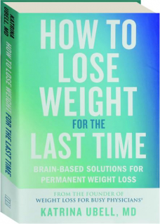 HOW TO LOSE WEIGHT FOR THE LAST TIME: Brain-Based Solutions for Permanent Weight Loss