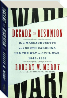 DECADE OF DISUNION: How Massachusetts and South Carolina Led the Way to Civil War, 1849-1861