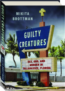 GUILTY CREATURES: Sex, God, and Murder in Tallahassee, Florida