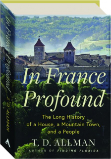 IN FRANCE PROFOUND: The Long History of a House, a Mountain Town, and a People