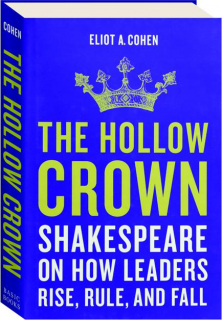 THE HOLLOW CROWN: Shakespeare on How Leaders Rise, Rule, and Fall