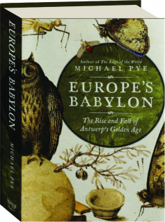 EUROPE'S BABYLON: The Rise and Fall of Antwerp's Golden Age