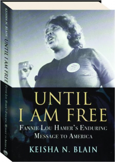 UNTIL I AM FREE: Fannie Lou Hamer's Enduring Message to America