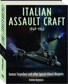 ITALIAN ASSAULT CRAFT 1940-1945: Human Torpedoes and Other Special Attack Weapons