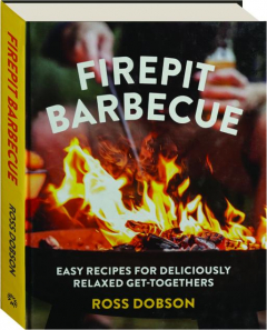 FIREPIT BARBECUE: Easy Recipes for Deliciously Relaxed Get-Togethers