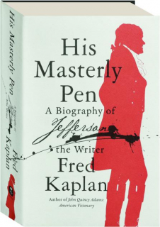 HIS MASTERLY PEN: A Biography of Jefferson the Writer