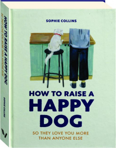 HOW TO RAISE A HAPPY DOG