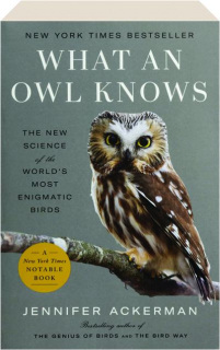 WHAT AN OWL KNOWS: The New Science of the World's Most Enigmatic Birds