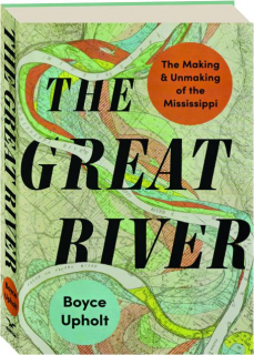 THE GREAT RIVER: The Making & Unmaking of the Mississippi