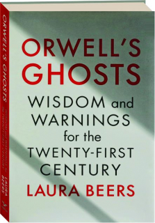 ORWELL'S GHOSTS: Wisdom and Warnings for the Twenty-First Century