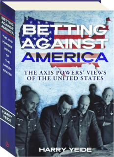 BETTING AGAINST AMERICA: The Axis Powers' Views of the United States