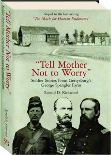 "TELL MOTHER NOT TO WORRY:" Soldier Stories from Gettysburg's George Spangler Farm