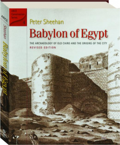 BABYLON OF EGYPT: The Archaeology of Old Cairo and the Origins of the City