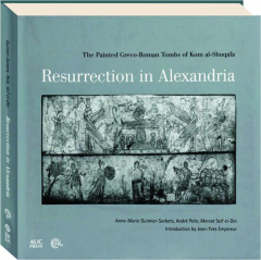 RESURRECTION IN ALEXANDRIA: The Painted Greco-Roman Tombs of Kom al-Shuqafa