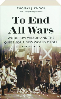 TO END ALL WARS: Woodrow Wilson and the Quest for a New World Order