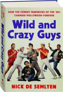 WILD AND CRAZY GUYS: How the Comedy Mavericks of the '80s Changed Hollywood Forever