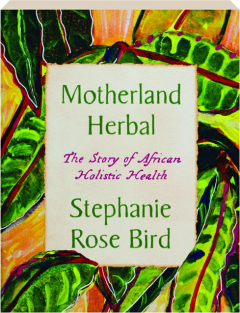 MOTHERLAND HERBAL: The Story of African Holistic Health