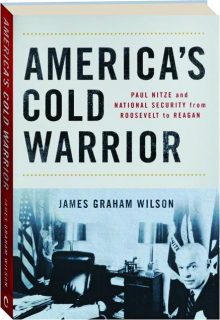 AMERICA'S COLD WARRIOR: Paul Nitze and National Security from Roosevelt to Reagan