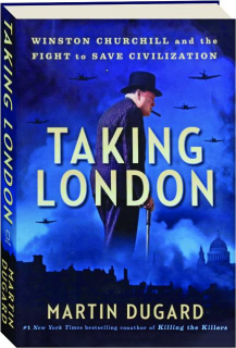 TAKING LONDON: Winston Churchill and the Fight to Save Civilization