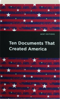 TEN DOCUMENTS THAT CREATED AMERICA