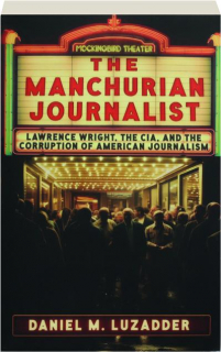 THE MANCHURIAN JOURNALIST: Lawrence Wright, the CIA, and the Corruption of American Journalism