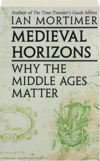 MEDIEVAL HORIZONS: Why the Middle Ages Matter