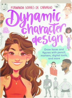 DYNAMIC CHARACTER DESIGN: Draw Faces and Figures with Pencil, Markers, Digital Tools, and More