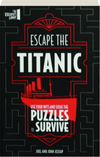 ESCAPE THE <I>TITANIC:</I> Use Your Wits and Solve the Puzzles to Survive