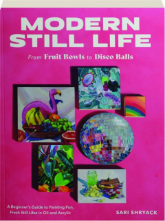 MODERN STILL LIFE: From Fruit Bowls to Disco Balls