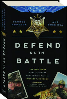 DEFEND US IN BATTLE: The True Story of MA2 Navy SEAL Medal of Honor Recipient Michael A. Monsoor