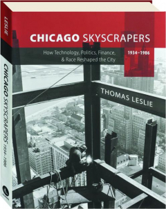 CHICAGO SKYSCRAPERS, 1934-1986: How Technology, Politics, Finance, & Race Reshaped the City