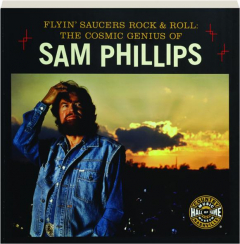 FLYIN' SAUCERS ROCK & ROLL: The Cosmic Genius of Sam Phillips