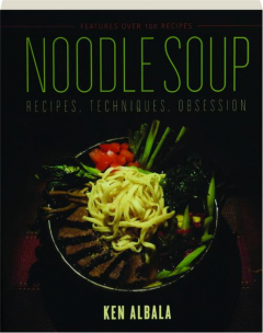 NOODLE SOUP: Recipes, Techniques, Obsession