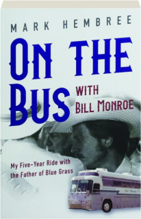 ON THE BUS WITH BILL MONROE: My Five-Year Ride with the Father of Blue Grass