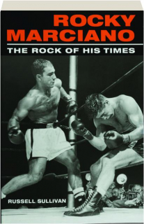 ROCKY MARCIANO: The Rock of His Times