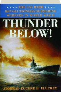 THUNDER BELOW! The USS <I>Barb</I> Revolutionizes Submarine Warfare in World War II