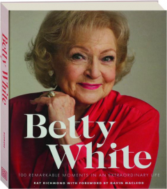 BETTY WHITE: 100 Remarkable Moments in an Extraordinary Life