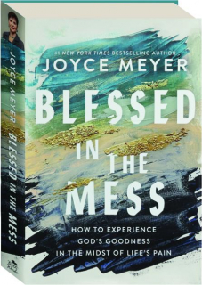 BLESSED IN THE MESS: How to Experience God's Goodness in the Midst of Life's Pain