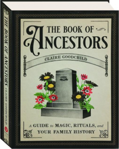 THE BOOK OF ANCESTORS: A Guide to Magic, Rituals, and Your Family History