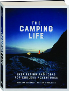 THE CAMPING LIFE: Inspiration and Ideas for Endless Adventures