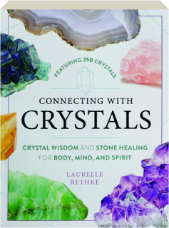 CONNECTING WITH CRYSTALS: Crystal Wisdom and Stone Healing for Body, Mind, and Spirit