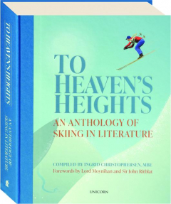 TO HEAVEN'S HEIGHTS: An Anthology of Skiing in Literature