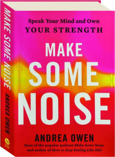 MAKE SOME NOISE: Speak Your Mind and Own Your Strength