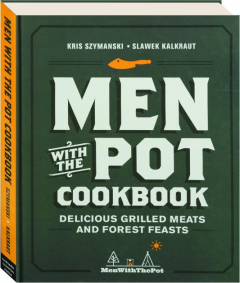 MEN WITH THE POT COOKBOOK: Delicious Grilled Meats and Forest Feasts